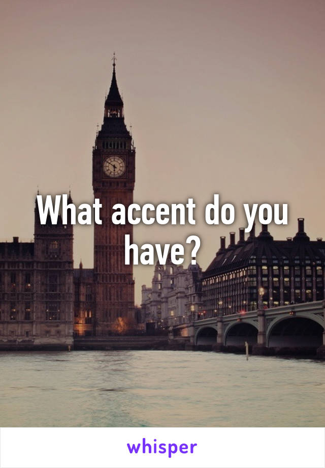 What accent do you have?