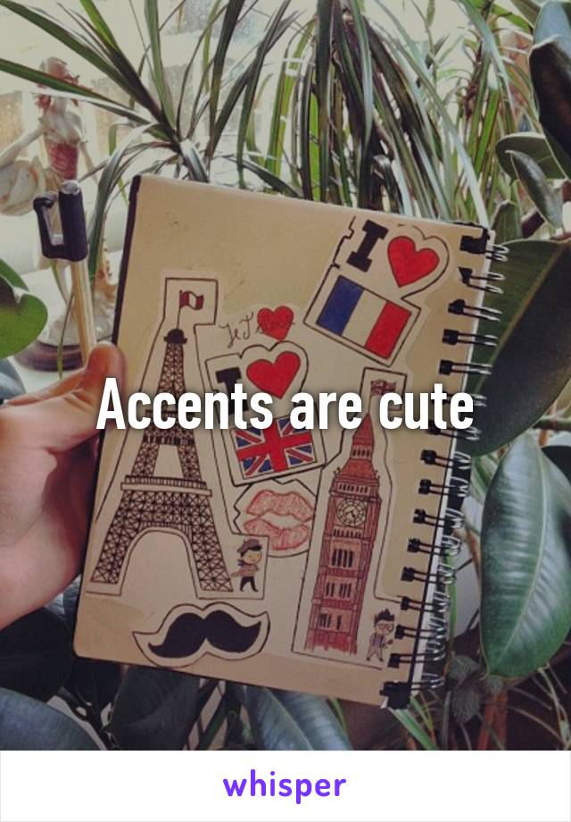 Accents are cute