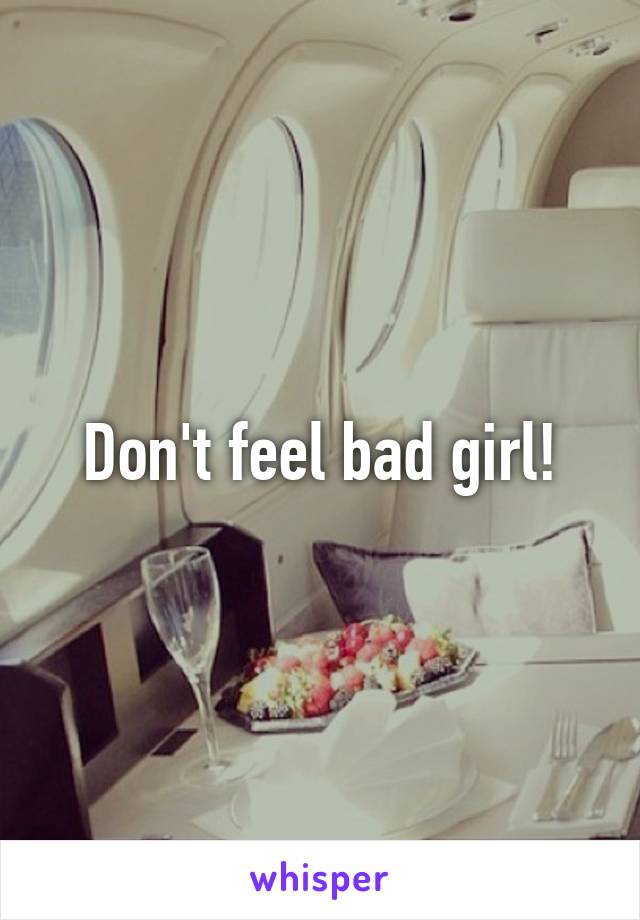 Don't feel bad girl!