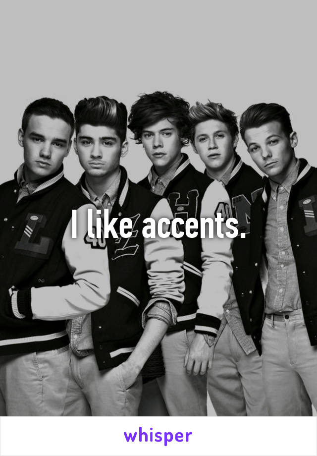 I like accents.