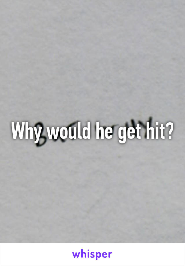 Why would he get hit?