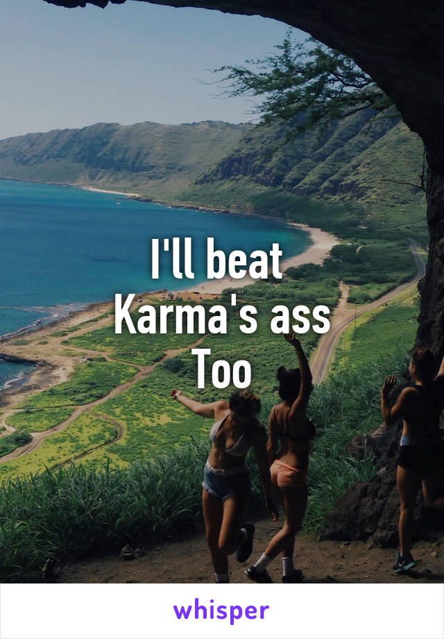 I'll beat 
Karma's ass
Too