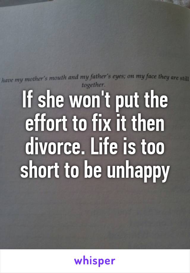 If she won't put the effort to fix it then divorce. Life is too short to be unhappy