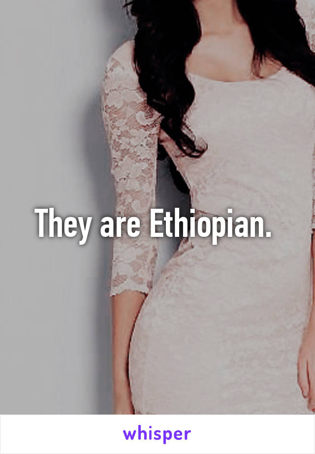 They are Ethiopian. 