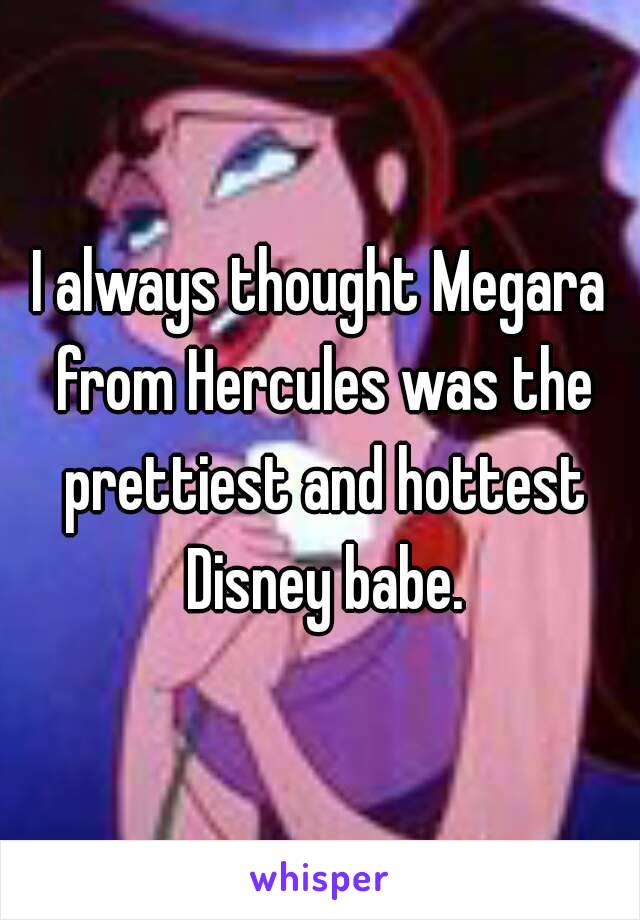 I always thought Megara from Hercules was the prettiest and hottest Disney babe.