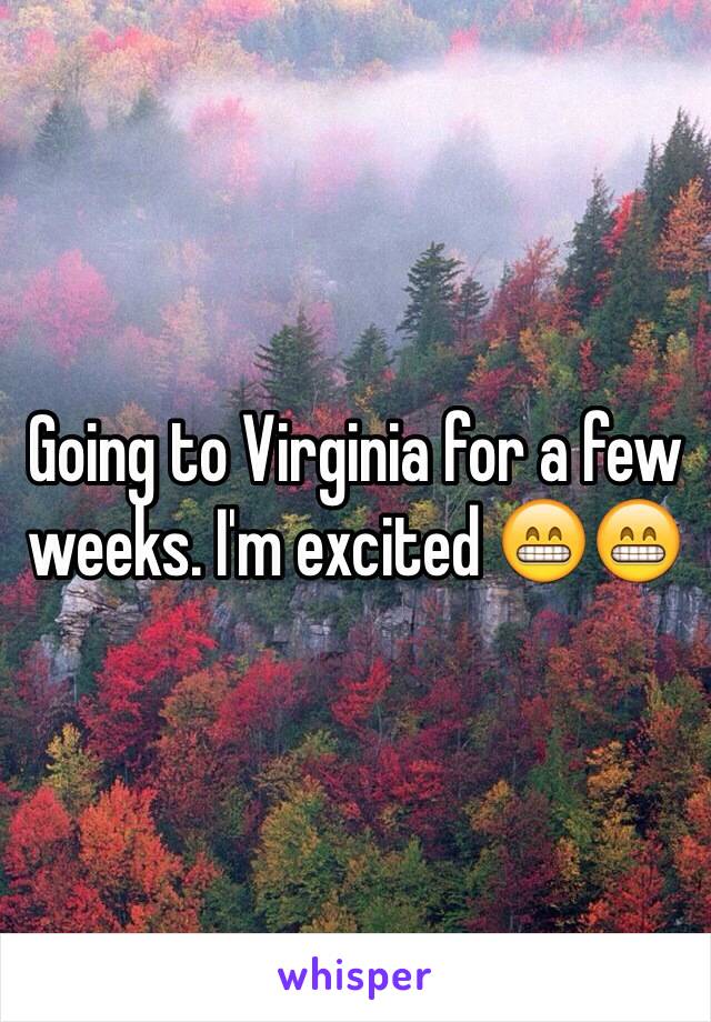 Going to Virginia for a few weeks. I'm excited 😁😁