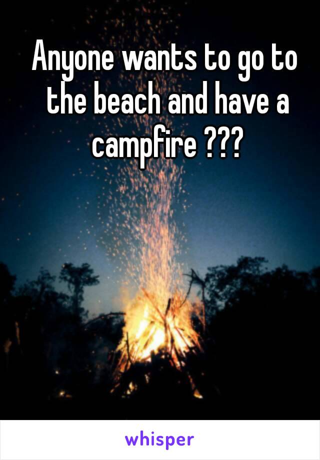 Anyone wants to go to the beach and have a campfire ???