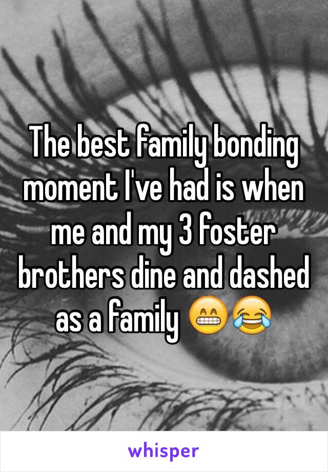 The best family bonding moment I've had is when me and my 3 foster brothers dine and dashed as a family 😁😂