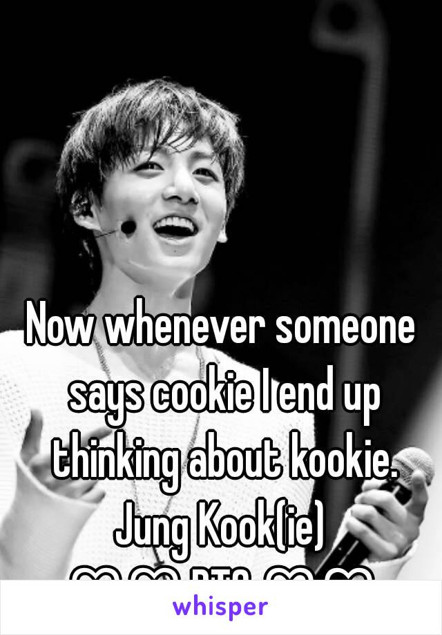 Now whenever someone says cookie I end up thinking about kookie.
Jung Kook(ie)
♡♡ BTS ♡♡