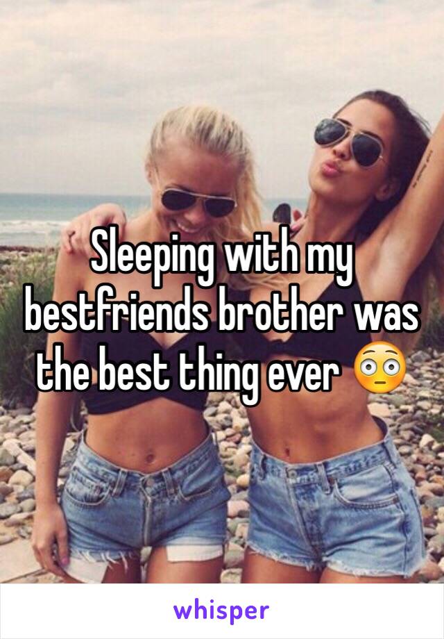 Sleeping with my bestfriends brother was the best thing ever 😳