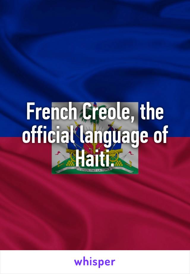 French Creole, the official language of Haiti.