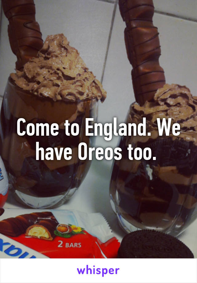 Come to England. We have Oreos too. 