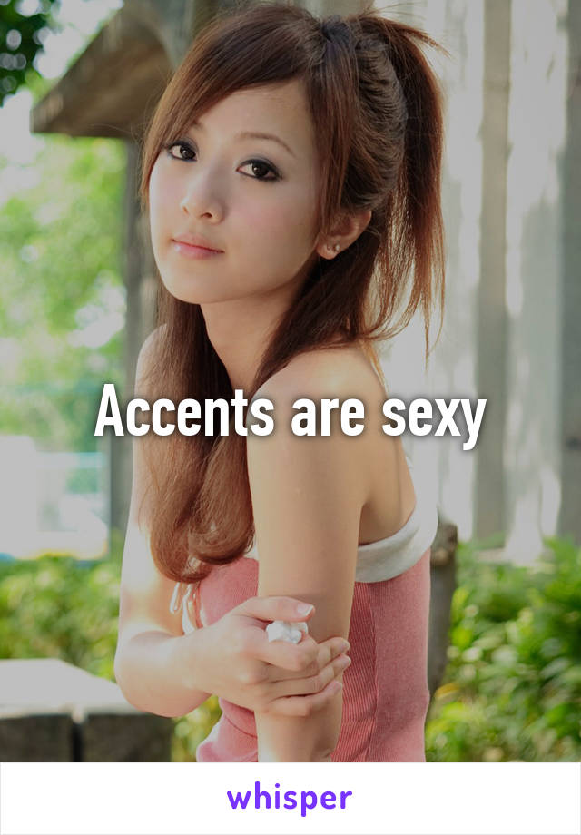 Accents are sexy