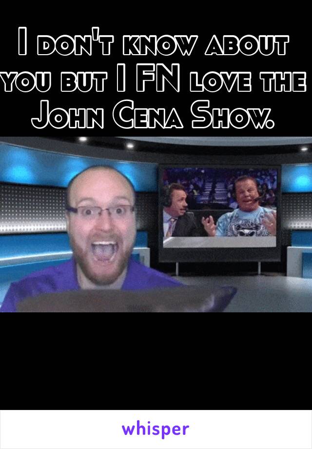 I don't know about you but I FN love the John Cena Show. 