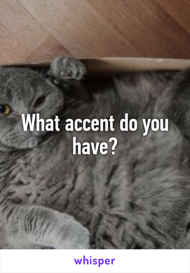 What accent do you have?