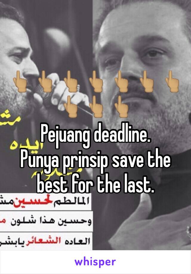 👆🏽👆🏽👆🏽👆🏽👆🏽👆🏽👆🏽👆🏽👆🏽👆🏽
Pejuang deadline.
Punya prinsip save the best for the last.