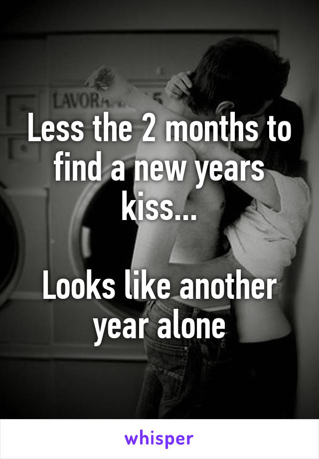 Less the 2 months to find a new years kiss...

Looks like another year alone