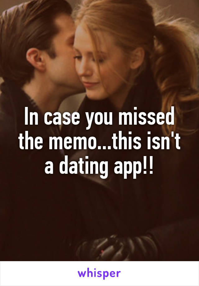 In case you missed the memo...this isn't a dating app!!