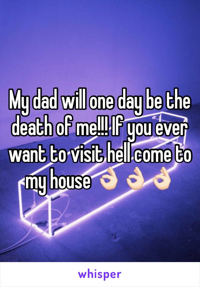 My dad will one day be the death of me!!! If you ever want to visit hell come to my house 👌🏻👌🏻👌🏻