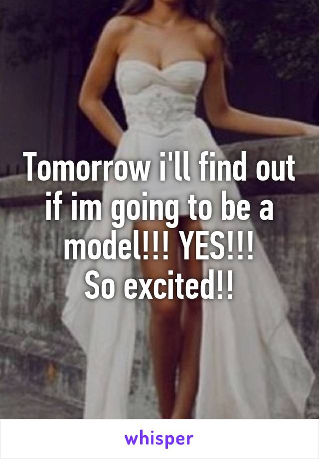 Tomorrow i'll find out if im going to be a model!!! YES!!!
So excited!!