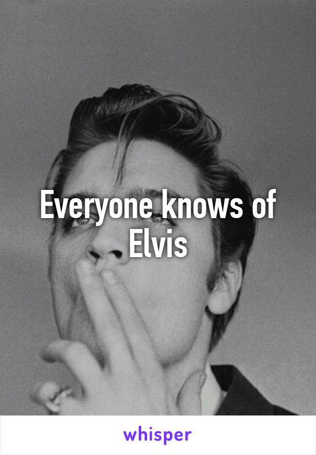 Everyone knows of Elvis