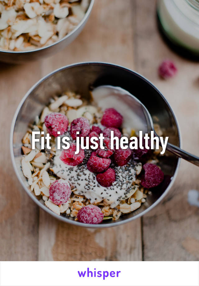 Fit is just healthy