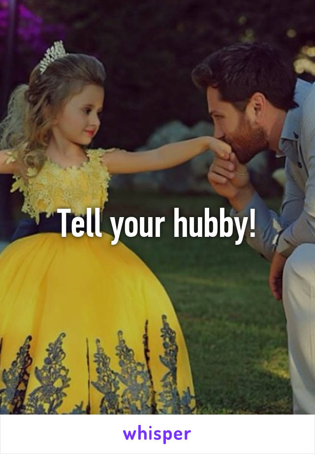 Tell your hubby!