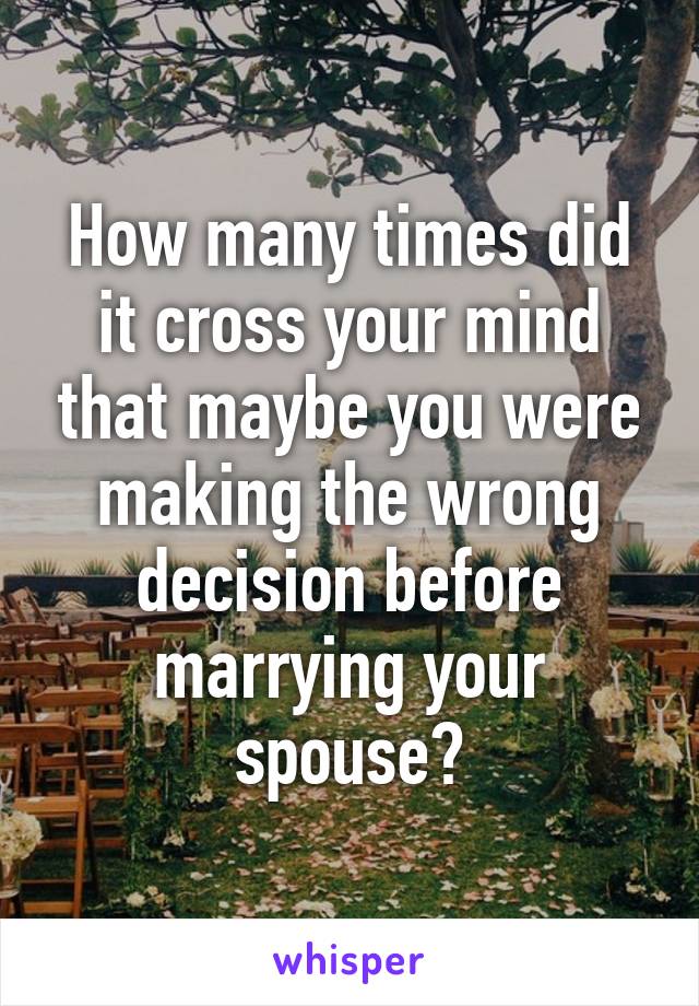 How many times did it cross your mind that maybe you were making the wrong decision before marrying your spouse?