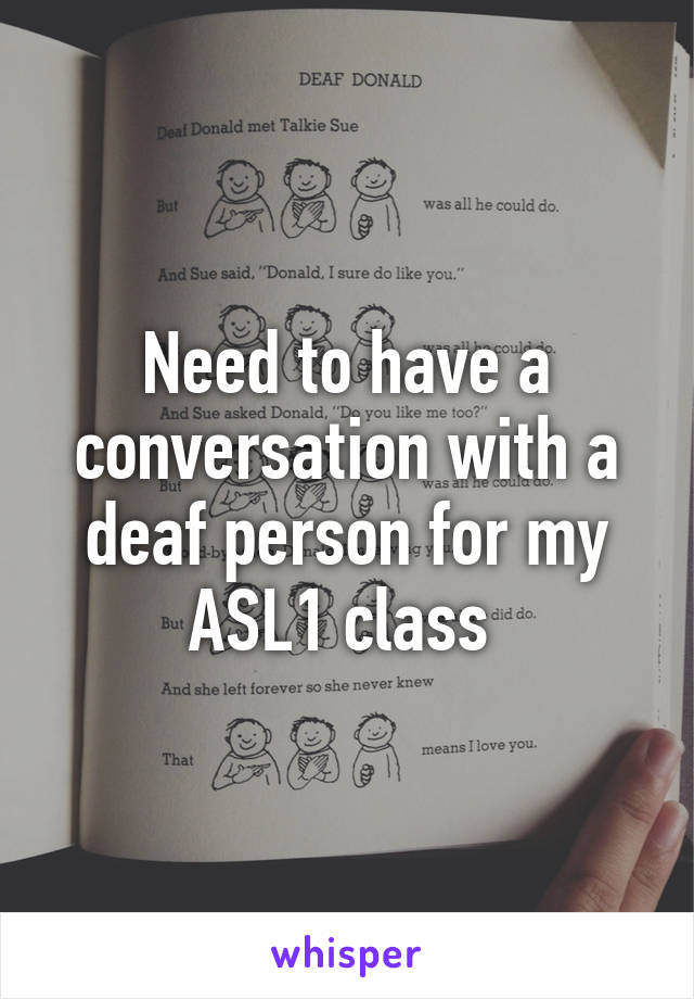 Need to have a conversation with a deaf person for my ASL1 class 