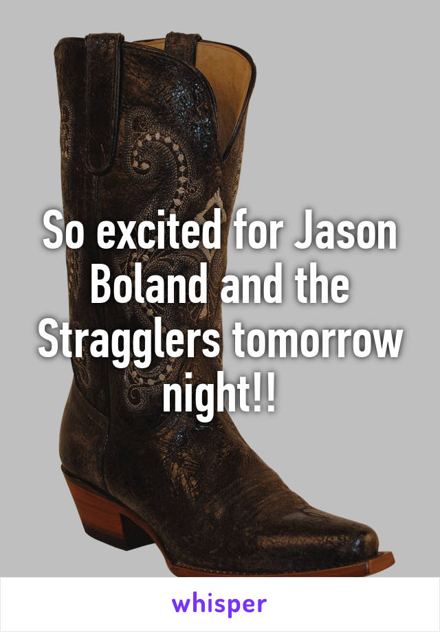 So excited for Jason Boland and the Stragglers tomorrow night!!