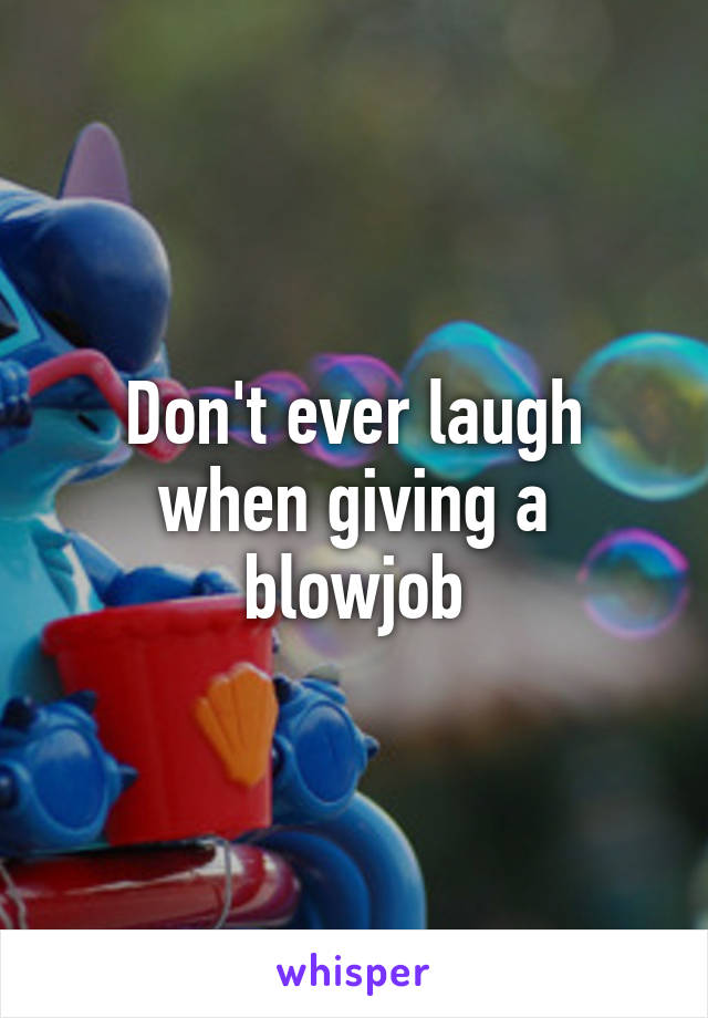 Don't ever laugh when giving a blowjob