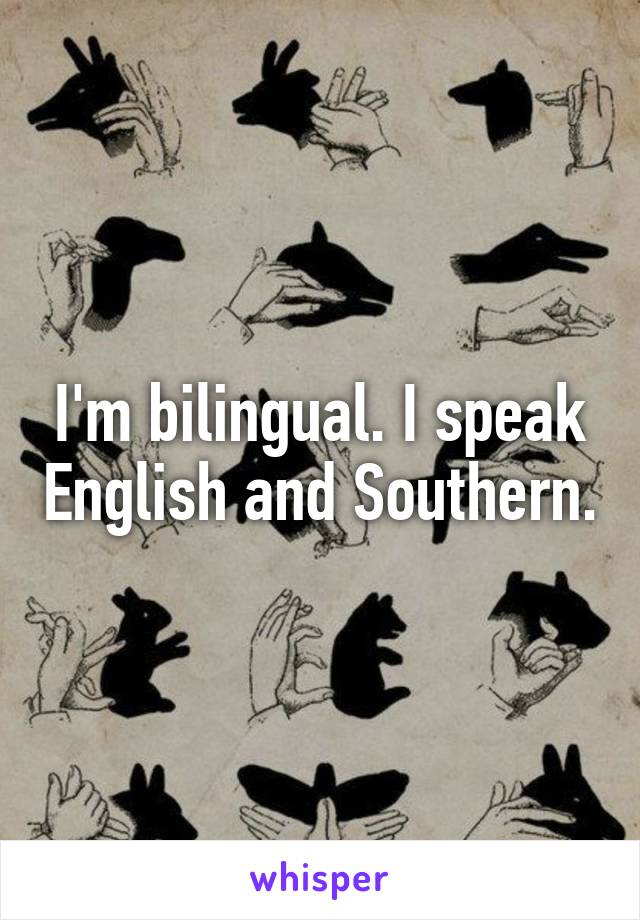 I'm bilingual. I speak English and Southern.