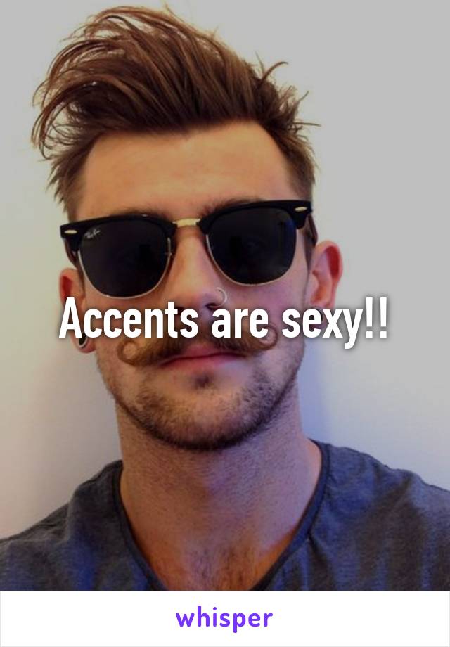 Accents are sexy!!