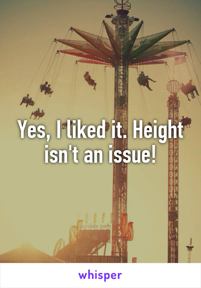 Yes, I liked it. Height isn't an issue!