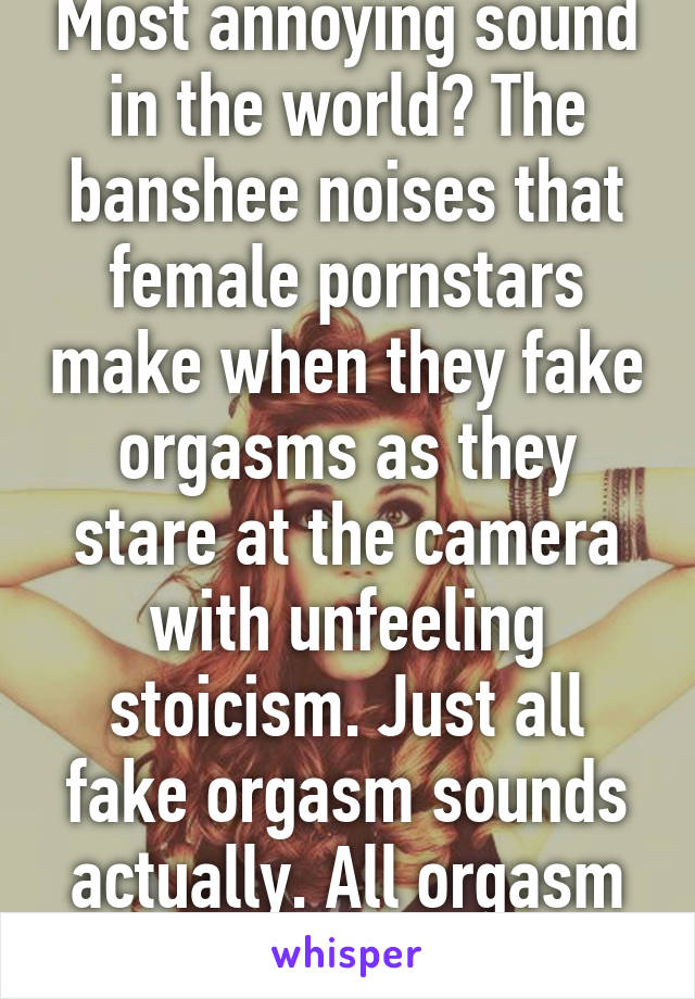 Most annoying sound in the world The banshee noises that female