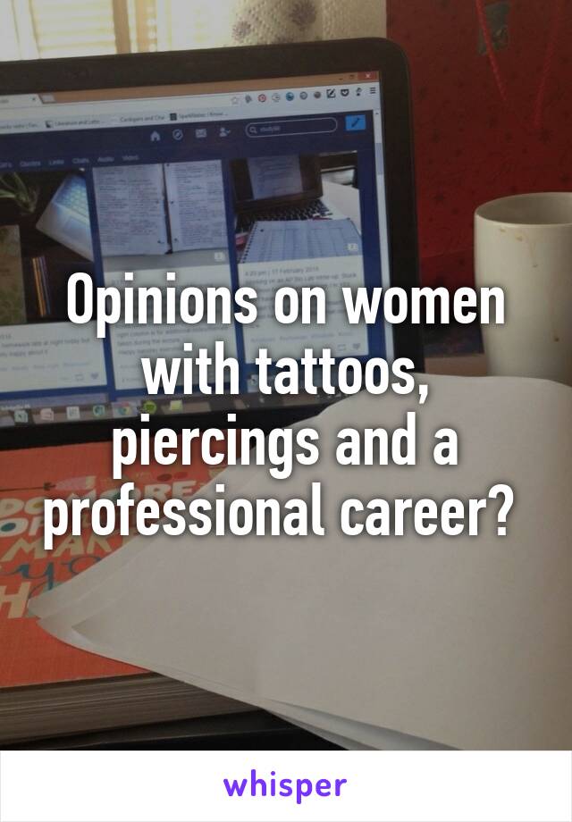 Opinions on women with tattoos, piercings and a professional career? 