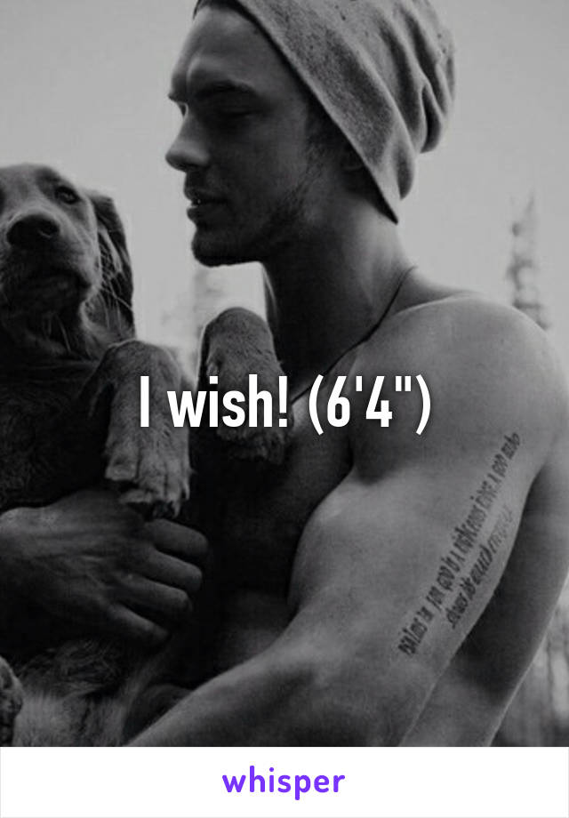 I wish! (6'4")