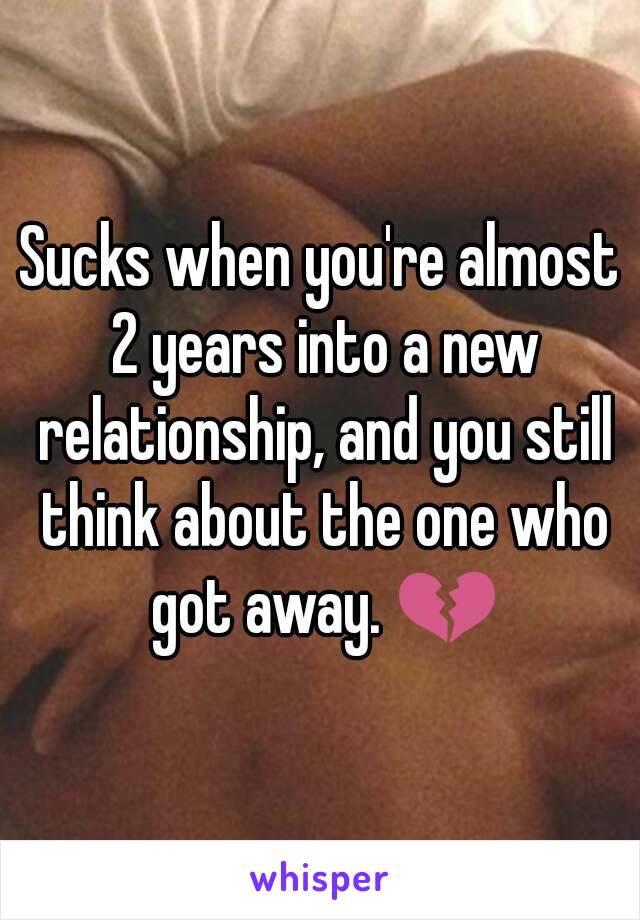 Sucks when you're almost 2 years into a new relationship, and you still think about the one who got away. 💔