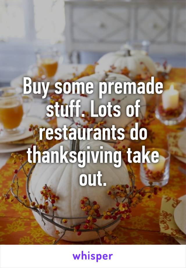 Buy some premade stuff. Lots of restaurants do thanksgiving take out.