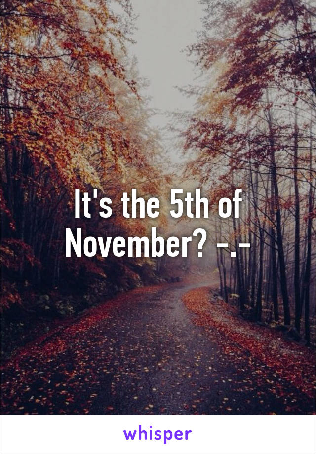 It's the 5th of November? -.-