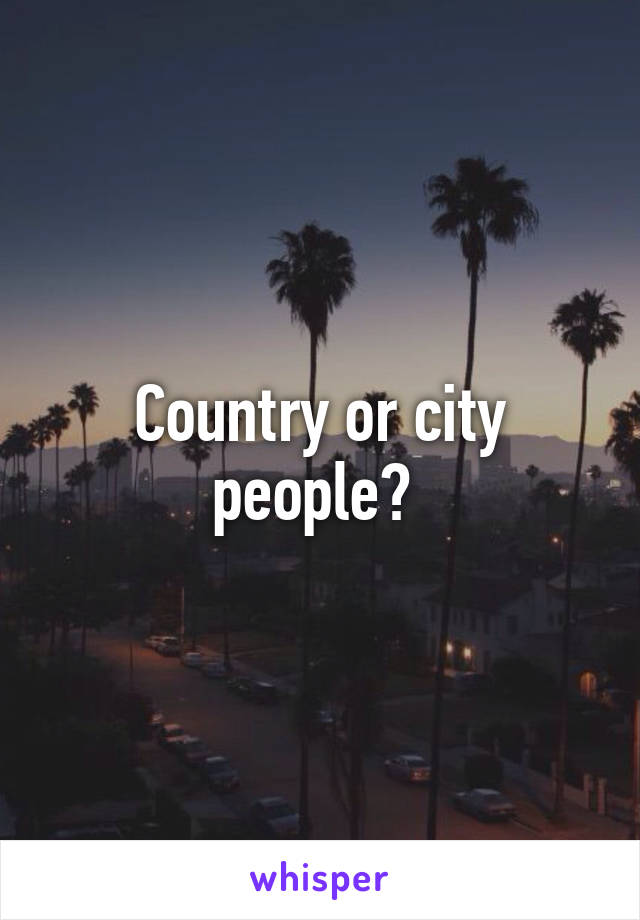 Country or city people? 