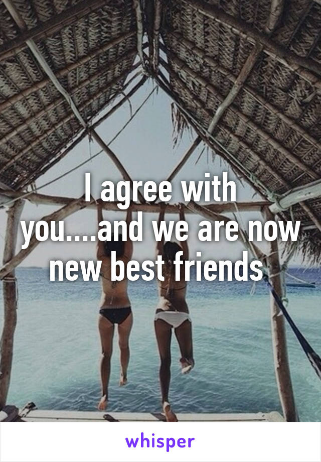 I agree with you....and we are now new best friends 