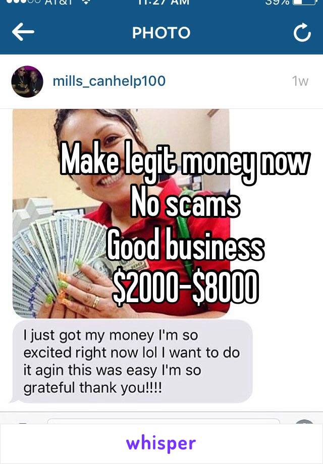 Make legit money now 
No scams
Good business 
$2000-$8000