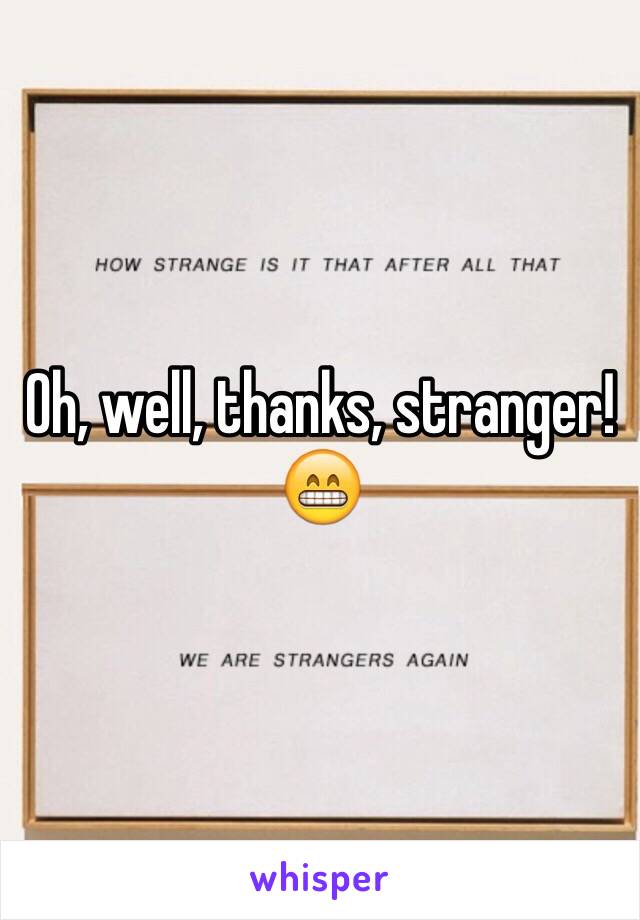 Oh, well, thanks, stranger! 😁