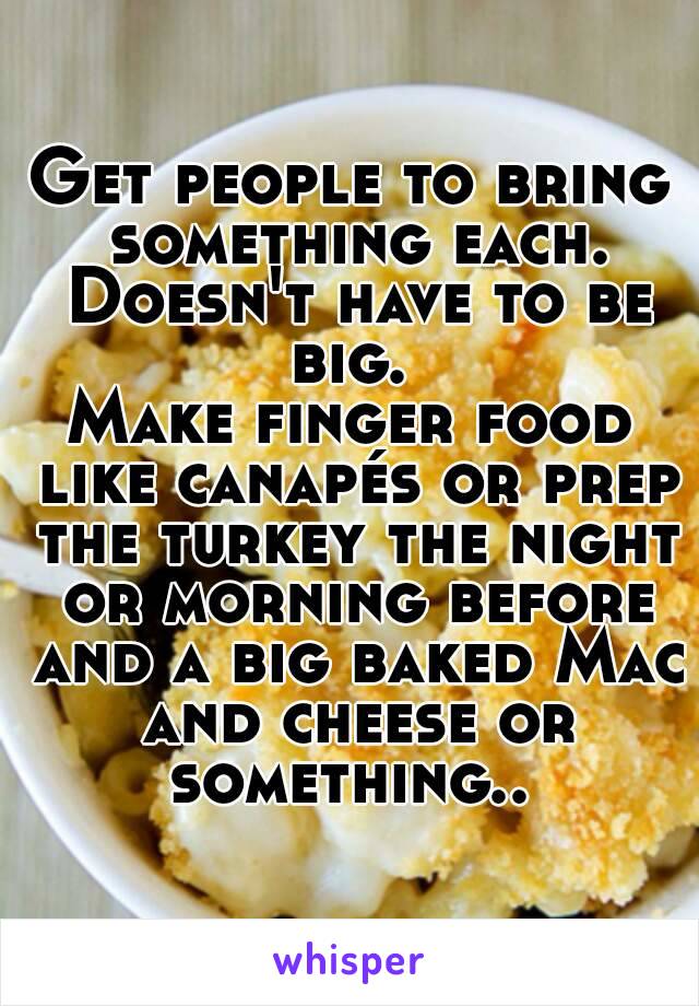 Get people to bring something each. Doesn't have to be big. 
Make finger food like canapés or prep the turkey the night or morning before and a big baked Mac and cheese or something.. 
