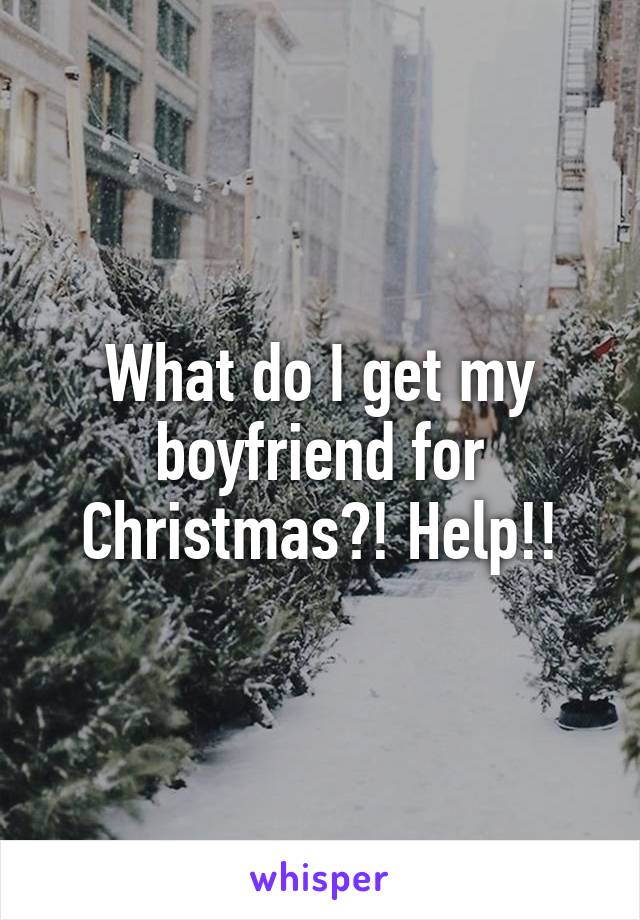 What do I get my boyfriend for Christmas?! Help!!