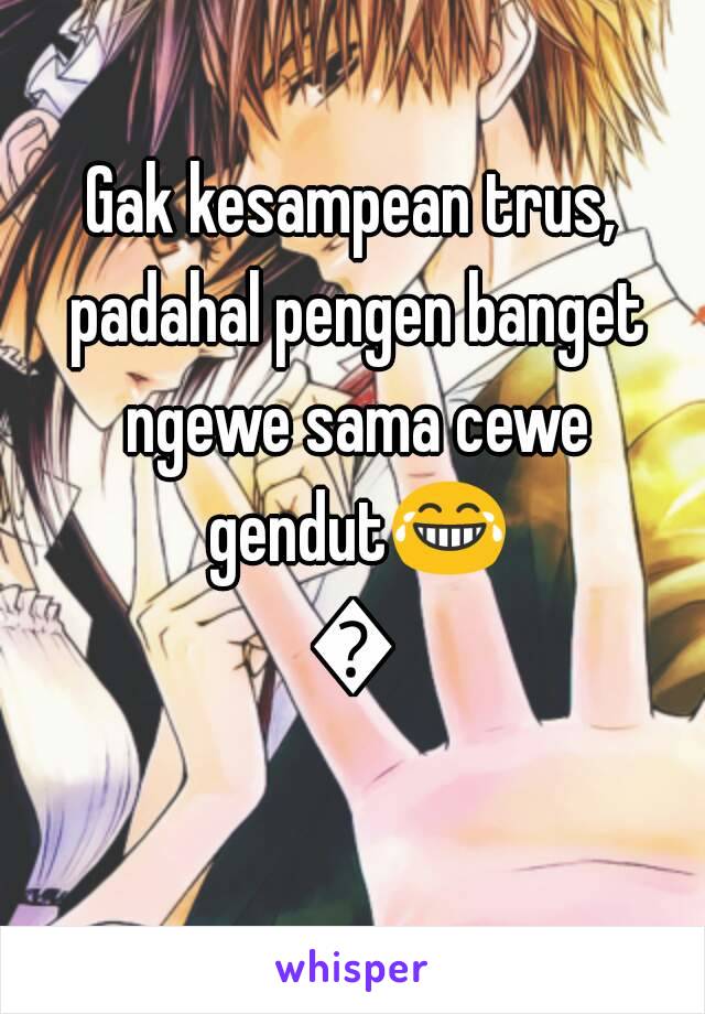 Gak kesampean trus, padahal pengen banget ngewe sama cewe gendut😂😥