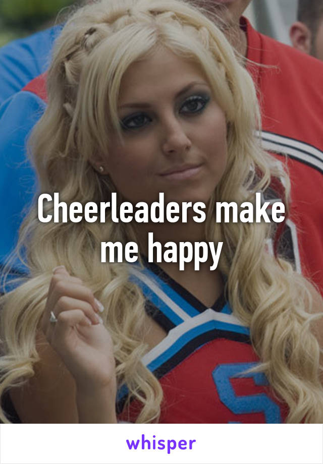 Cheerleaders make me happy