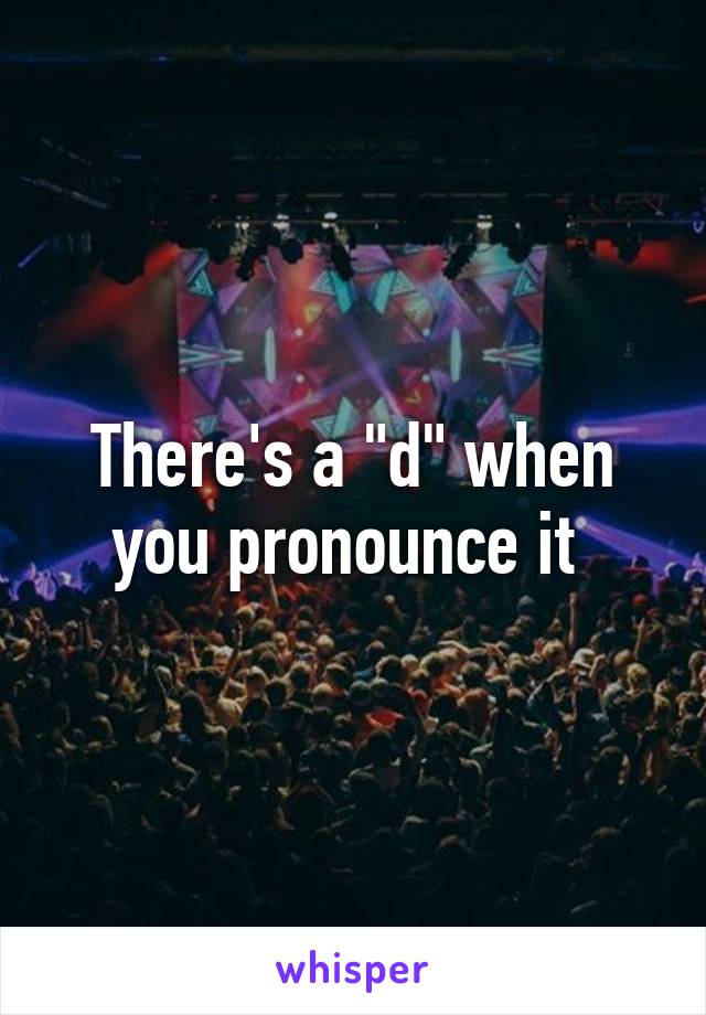 There's a "d" when you pronounce it 