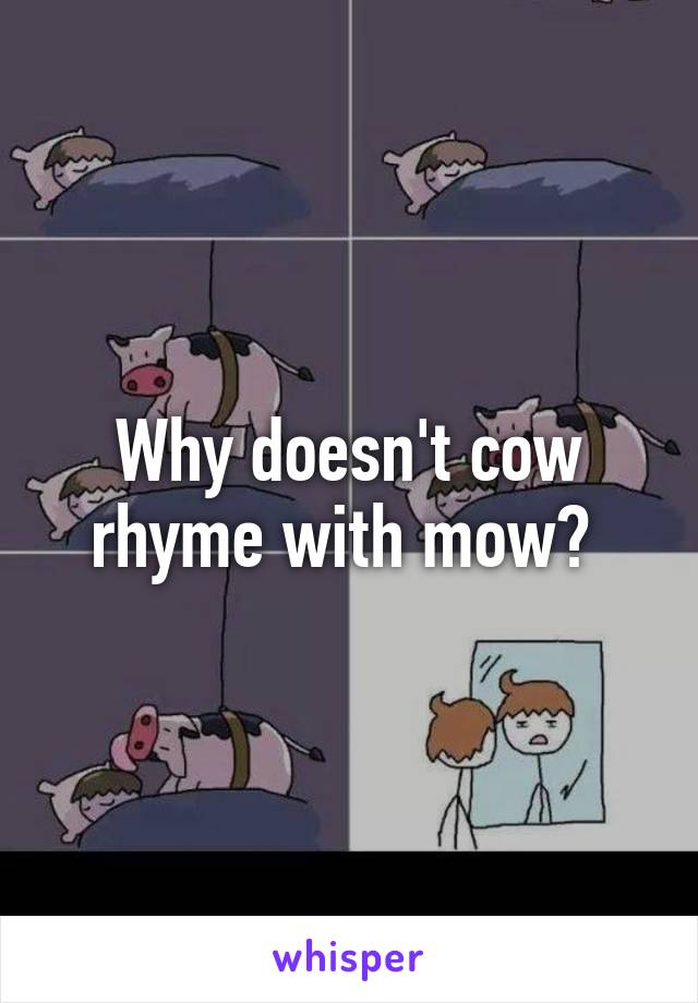 Why doesn't cow rhyme with mow? 